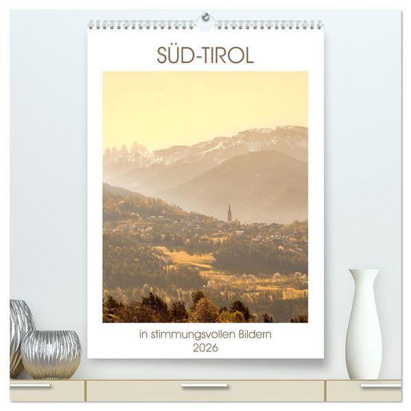 Süd-Tirol in stimmungsvollen Bildern (hochwertiger Premium Wandkalender 2026 DIN A2 hoch) Kunstdruck in Hochglanz