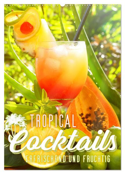 Tropical Cocktails - Erfrischend und fruchtig (Wandkalender 2026 DIN A2 hoch) CALVENDO Monatskalender
