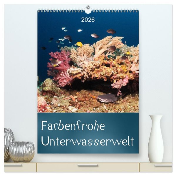 Farbenfrohe Unterwasserwelt (hochwertiger Premium Wandkalender 2026 DIN A2 hoch) Kunstdruck in Hochglanz