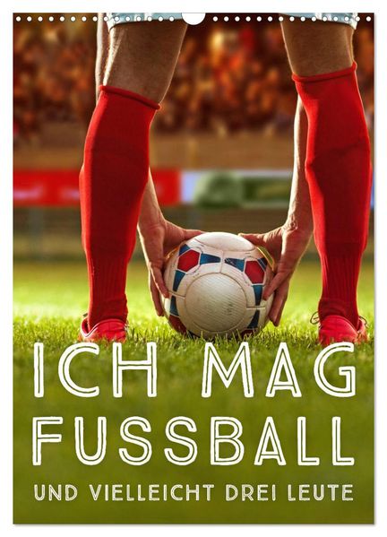Ich mag Fußball... und vielleicht drei Leute. Sprüche und Weisheiten vom Spielfeldrand (Wandkalender 2026 DIN A3 hoch) CALVENDO Monatskalender