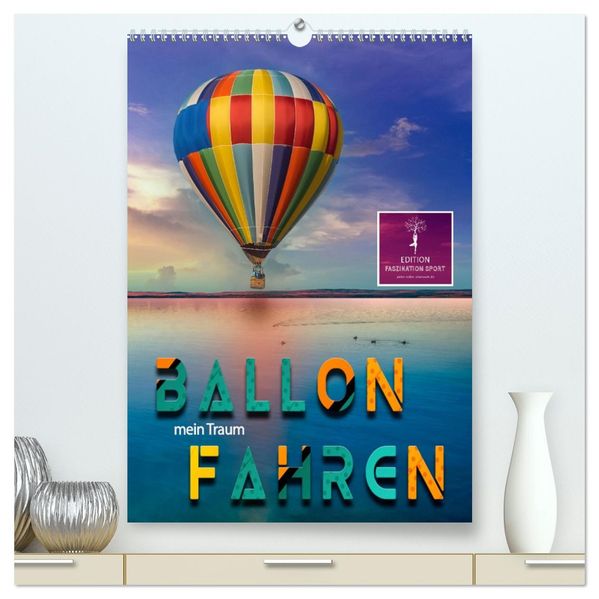 Ballon fahren - mein Traum (hochwertiger Premium Wandkalender 2026 DIN A2 hoch) Kunstdruck in Hochglanz