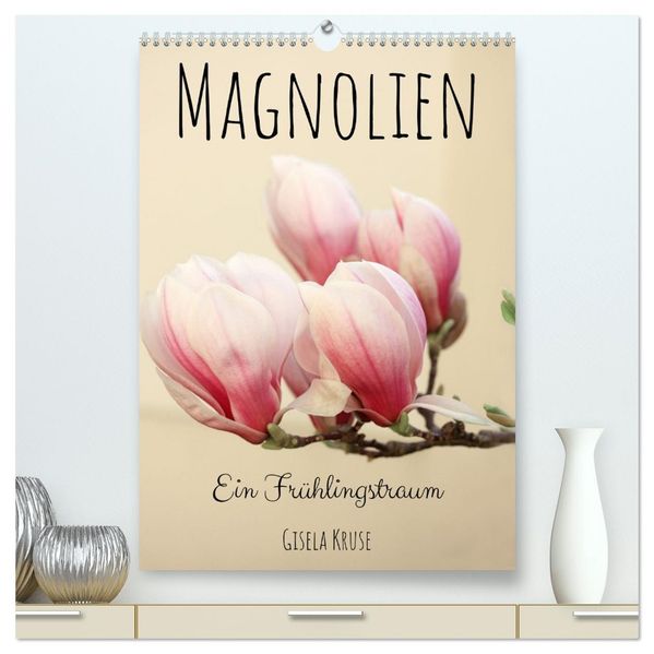 Magnolien Ein Frühlingstraum (hochwertiger Premium Wandkalender 2026 DIN A2 hoch) Kunstdruck in Hochglanz