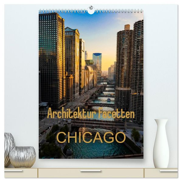 Architektur Facetten Chicago 2026 (hochwertiger Premium Wandkalender 2026 DIN A2 hoch) Kunstdruck in Hochglanz