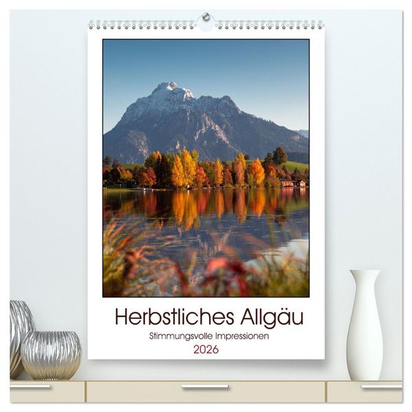 Herbstliches Allgäu (hochwertiger Premium Wandkalender 2026 DIN A2 hoch) Kunstdruck in Hochglanz