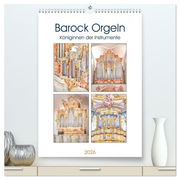 Barock Orgeln Königinnen der Instrumente (hochwertiger Premium Wandkalender 2026 DIN A2 hoch) Kunstdruck in Hochglanz