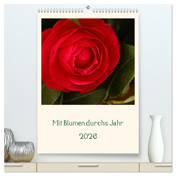 Mit Blumen durchs Jahr (hochwertiger Premium Wandkalender 2026 DIN A2 hoch) Kunstdruck in Hochglanz