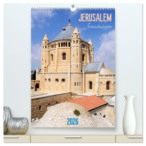 Jerusalem - Jeruschalajim (hochwertiger Premium Wandkalender 2026 DIN A2 hoch) Kunstdruck in Hochglanz