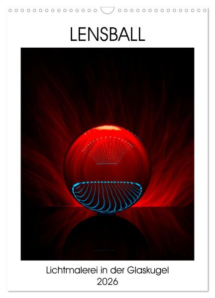 Lensball - Lichtmalerei in der Glaskugel (Wandkalender 2026 DIN A3 hoch) CALVENDO Monatskalender