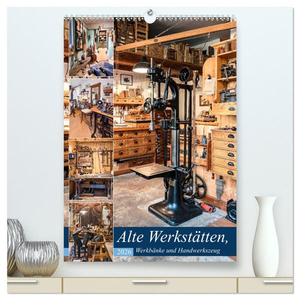 Alte Werkstätten Werkbänke und Handwerkszeug (hochwertiger Premium Wandkalender 2026 DIN A2 hoch) Kunstdruck in Hochglanz