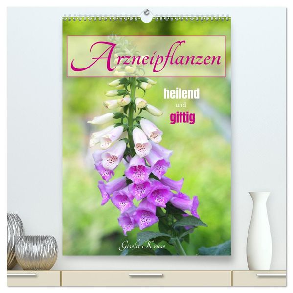 Arzneipflanzen - heilend und giftig (hochwertiger Premium Wandkalender 2026 DIN A2 hoch) Kunstdruck in Hochglanz