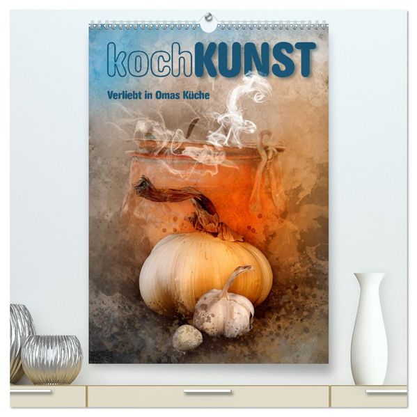 kochKUNST Verliebt in Omas Küche (hochwertiger Premium Wandkalender 2026 DIN A2 hoch) Kunstdruck in Hochglanz