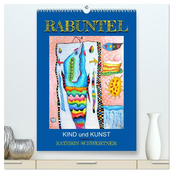 RABUNTEL KIND und KUNST inszeniert von KATHRIN SCHWERTNER (hochwertiger Premium Wandkalender 2026 DIN A2 hoch) Kunstdruck in Hochglanz