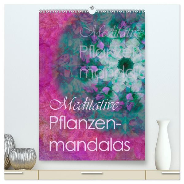 Meditative Pflanzenmandalas (hochwertiger Premium Wandkalender 2026 DIN A2 hoch) Kunstdruck in Hochglanz