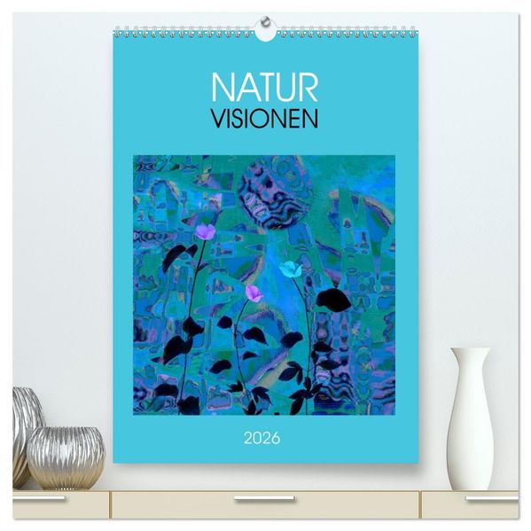 NaturVisionen (hochwertiger Premium Wandkalender 2026 DIN A2 hoch) Kunstdruck in Hochglanz