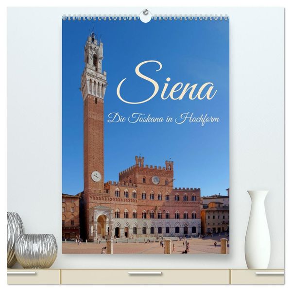 Siena - Die Toskana in Hochform (hochwertiger Premium Wandkalender 2026 DIN A2 hoch) Kunstdruck in Hochglanz