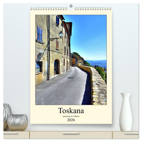 Toskana - Unterwegs in Volterra (hochwertiger Premium Wandkalender 2026 DIN A2 hoch) Kunstdruck in Hochglanz