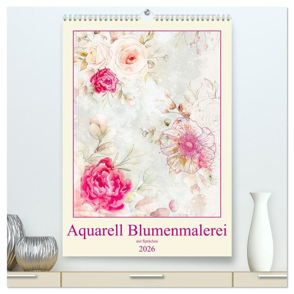 Aquarell Blumenmalerei mit Sprüchen (hochwertiger Premium Wandkalender 2026 DIN A2 hoch) Kunstdruck in Hochglanz