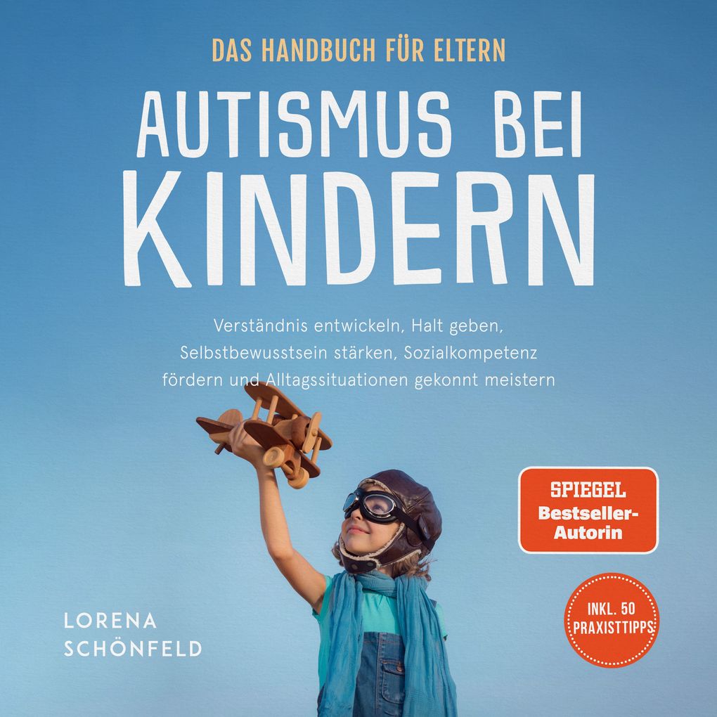 Autismus bei Kindern - Das Handbuch für Eltern: Verständnis entwickeln Halt geben Selbstbewusstsein stärken Sozialkompetenz fördern und Alltagssituationen gekonnt meistern - inkl. 50 Praxistipps