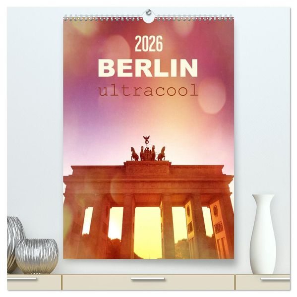 BERLIN ultracool (hochwertiger Premium Wandkalender 2026 DIN A2 hoch) Kunstdruck in Hochglanz