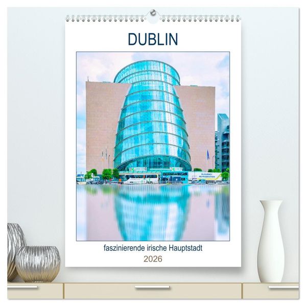 Dublin - faszinierende irische Hauptstadt (hochwertiger Premium Wandkalender 2026 DIN A2 hoch) Kunstdruck in Hochglanz