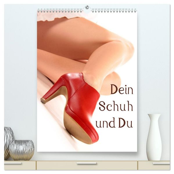 Dein Schuh und Du (hochwertiger Premium Wandkalender 2026 DIN A2 hoch) Kunstdruck in Hochglanz