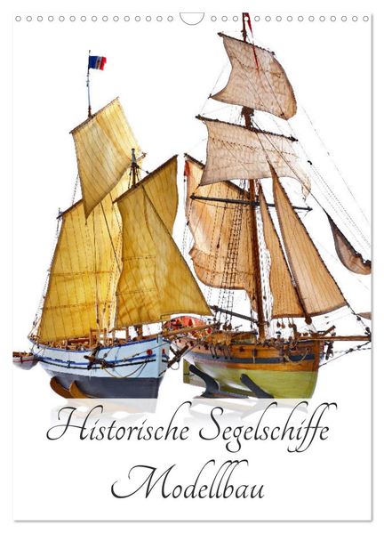 Historische Segelschiffe - Modellbau (Wandkalender 2026 DIN A3 hoch) CALVENDO Monatskalender