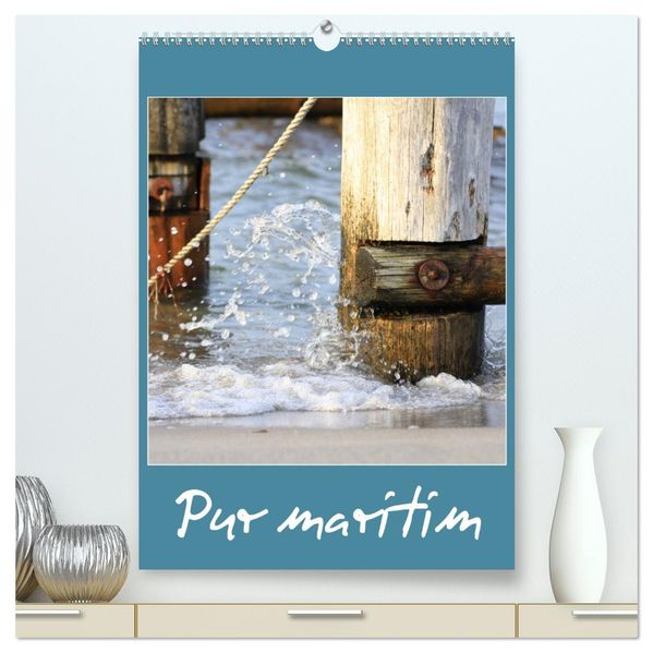 Pur maritim (hochwertiger Premium Wandkalender 2026 DIN A2 hoch) Kunstdruck in Hochglanz