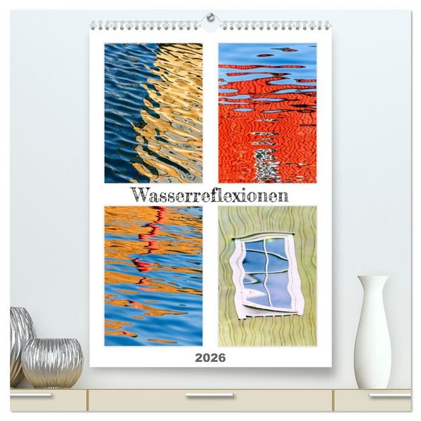 Wasserreflexionen (hochwertiger Premium Wandkalender 2026 DIN A2 hoch) Kunstdruck in Hochglanz