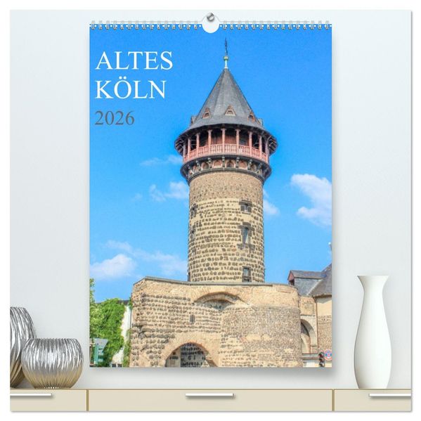 Altes Köln (hochwertiger Premium Wandkalender 2026 DIN A2 hoch) Kunstdruck in Hochglanz