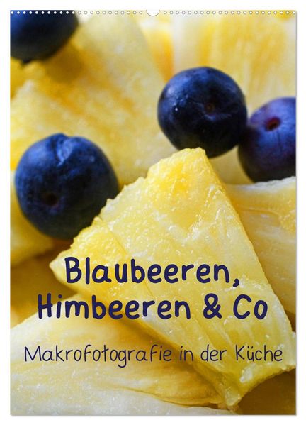 Blaubeeren Himbeeren & Co - Makrofotografie in der Küche (Wandkalender 2026 DIN A2 hoch) CALVENDO Monatskalender