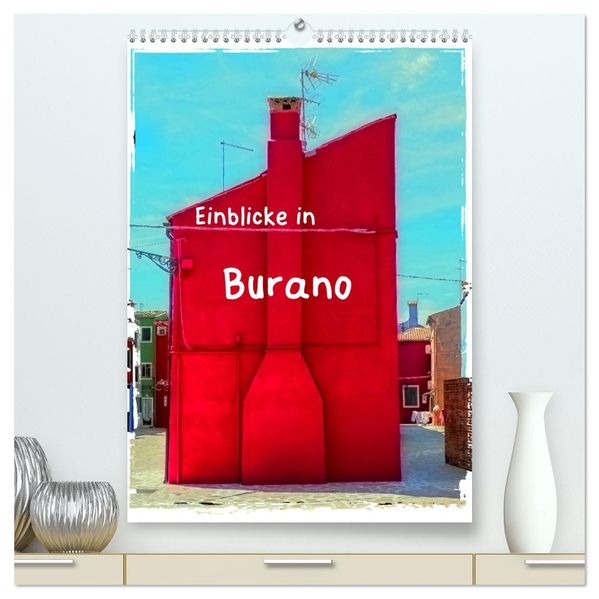 Einblicke in Burano (hochwertiger Premium Wandkalender 2026 DIN A2 hoch) Kunstdruck in Hochglanz