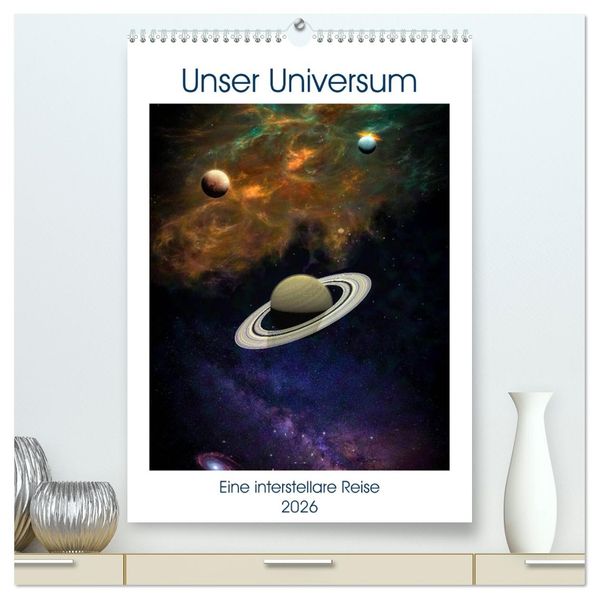 Unser Universum eine interstellare Reise (hochwertiger Premium Wandkalender 2026 DIN A2 hoch) Kunstdruck in Hochglanz