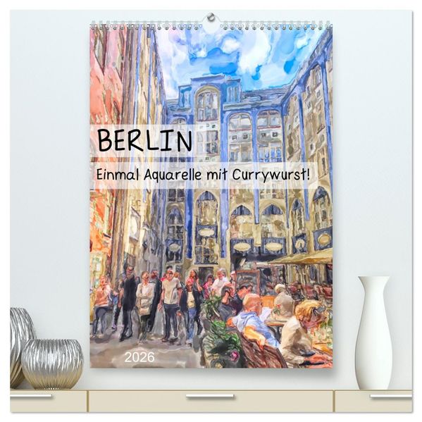 Berlin - Einmal Aquarelle mit Currywurst! (hochwertiger Premium Wandkalender 2026 DIN A2 hoch) Kunstdruck in Hochglanz