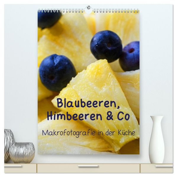 Blaubeeren Himbeeren & Co - Makrofotografie in der Küche (hochwertiger Premium Wandkalender 2026 DIN A2 hoch) Kunstdruck in Hochglanz