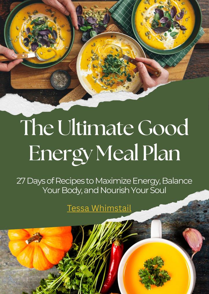 The Ultimate Good Energy Meal Plan: 27 Days of Recipes to Maximize Energy Balance Your Body and Nourish Your Soul