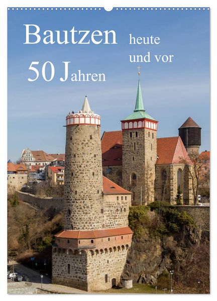 Bautzen vor 50 Jahren und heute (Wandkalender 2026 DIN A2 hoch) CALVENDO Monatskalender