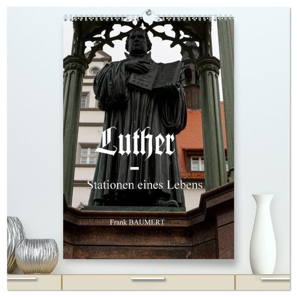 Luther - Stationen eines Lebens (hochwertiger Premium Wandkalender 2026 DIN A2 hoch) Kunstdruck in Hochglanz