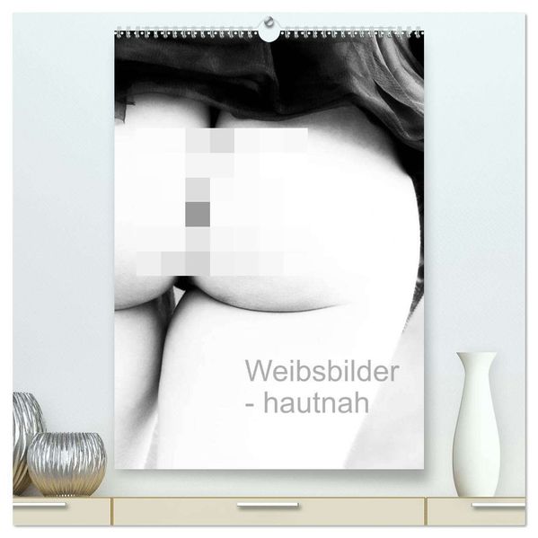 Weibsbilder - hautnah (hochwertiger Premium Wandkalender 2026 DIN A2 hoch) Kunstdruck in Hochglanz