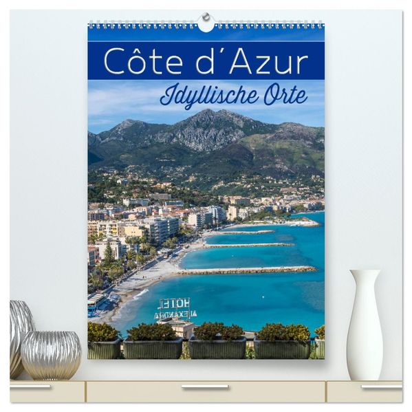 CÔTE D'AZUR Idyllische Orte (hochwertiger Premium Wandkalender 2026 DIN A2 hoch) Kunstdruck in Hochglanz