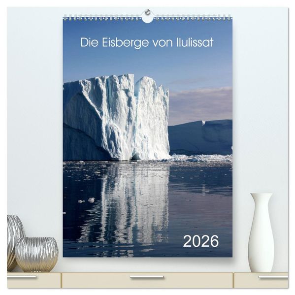 Die Eisberge von Ilulissat (hochwertiger Premium Wandkalender 2026 DIN A2 hoch) Kunstdruck in Hochglanz