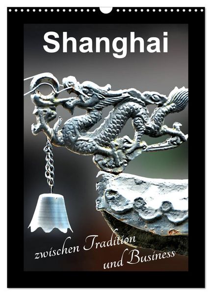 Shanghai zwischen Tradition und Business (Wandkalender 2026 DIN A3 hoch) CALVENDO Monatskalender