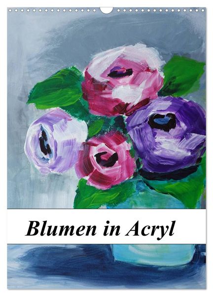 Blumen in Acryl (Wandkalender 2026 DIN A3 hoch) CALVENDO Monatskalender