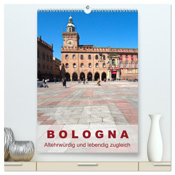 Bologna altehrwürdig und lebendig zugleich (hochwertiger Premium Wandkalender 2026 DIN A2 hoch) Kunstdruck in Hochglanz