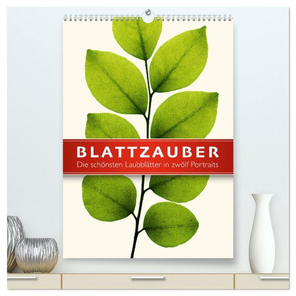 Blattzauber (hochwertiger Premium Wandkalender 2026 DIN A2 hoch) Kunstdruck in Hochglanz