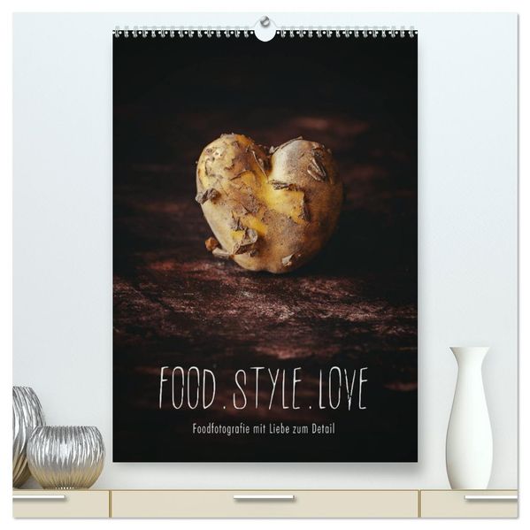 FOOD.STYLE.LOVE - Foodfotografie mit Liebe zum Detail (hochwertiger Premium Wandkalender 2026 DIN A2 hoch) Kunstdruck in Hochglanz