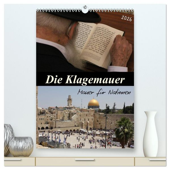Die Klagemauer - Mauer für Nationen 2026 (hochwertiger Premium Wandkalender 2026 DIN A2 hoch) Kunstdruck in Hochglanz