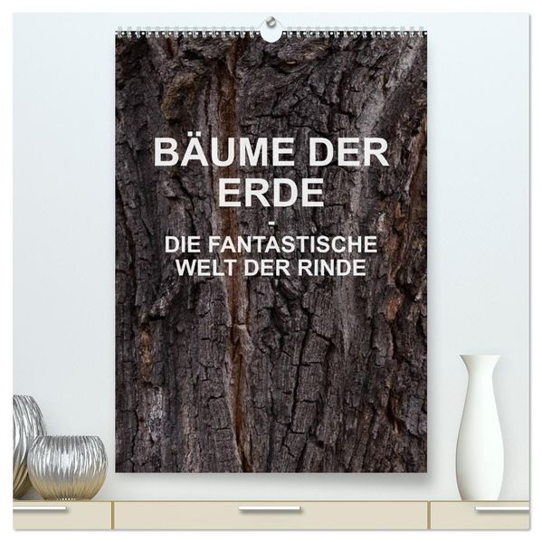 BÄUME DER ERDE - DIE FANTASTISCHE WELT DER RINDE (hochwertiger Premium Wandkalender 2026 DIN A2 hoch) Kunstdruck in Hochglanz