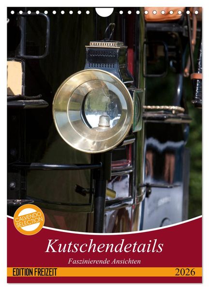 Kutschendetails (Wandkalender 2026 DIN A4 hoch) CALVENDO Monatskalender