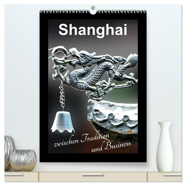 Shanghai zwischen Tradition und Business (hochwertiger Premium Wandkalender 2026 DIN A2 hoch) Kunstdruck in Hochglanz