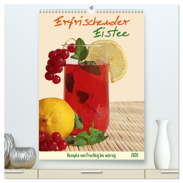 Erfrischender Eistee - Rezeptideen (hochwertiger Premium Wandkalender 2026 DIN A2 hoch) Kunstdruck in Hochglanz